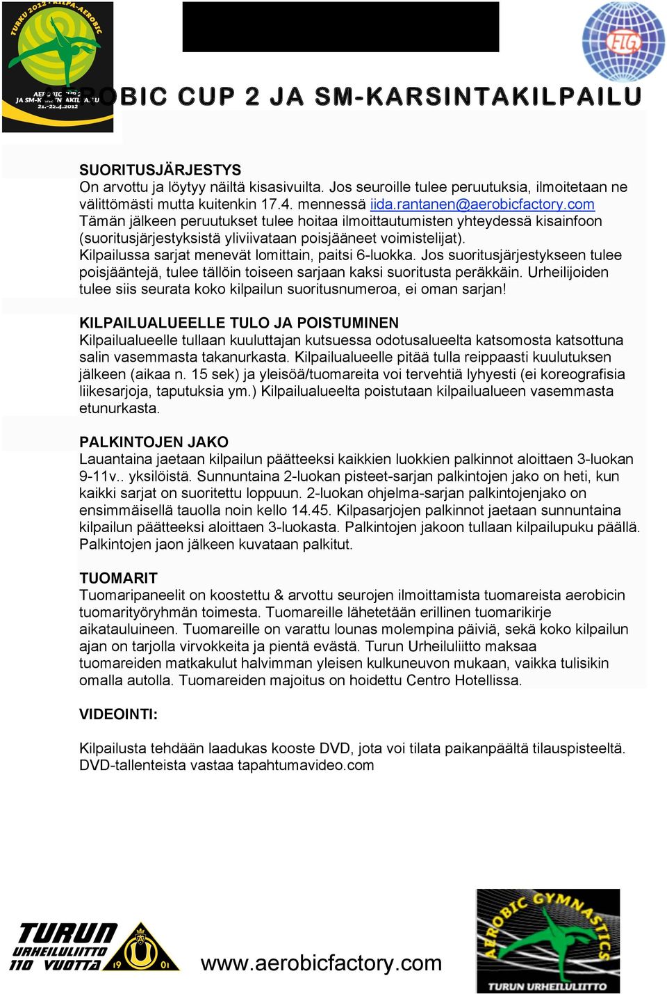Kilpailussa sarjat menevät lomittain, paitsi 6-luokka. Jos suoritusjärjestykseen tulee poisjääntejä, tulee tällöin toiseen sarjaan kaksi suoritusta peräkkäin.