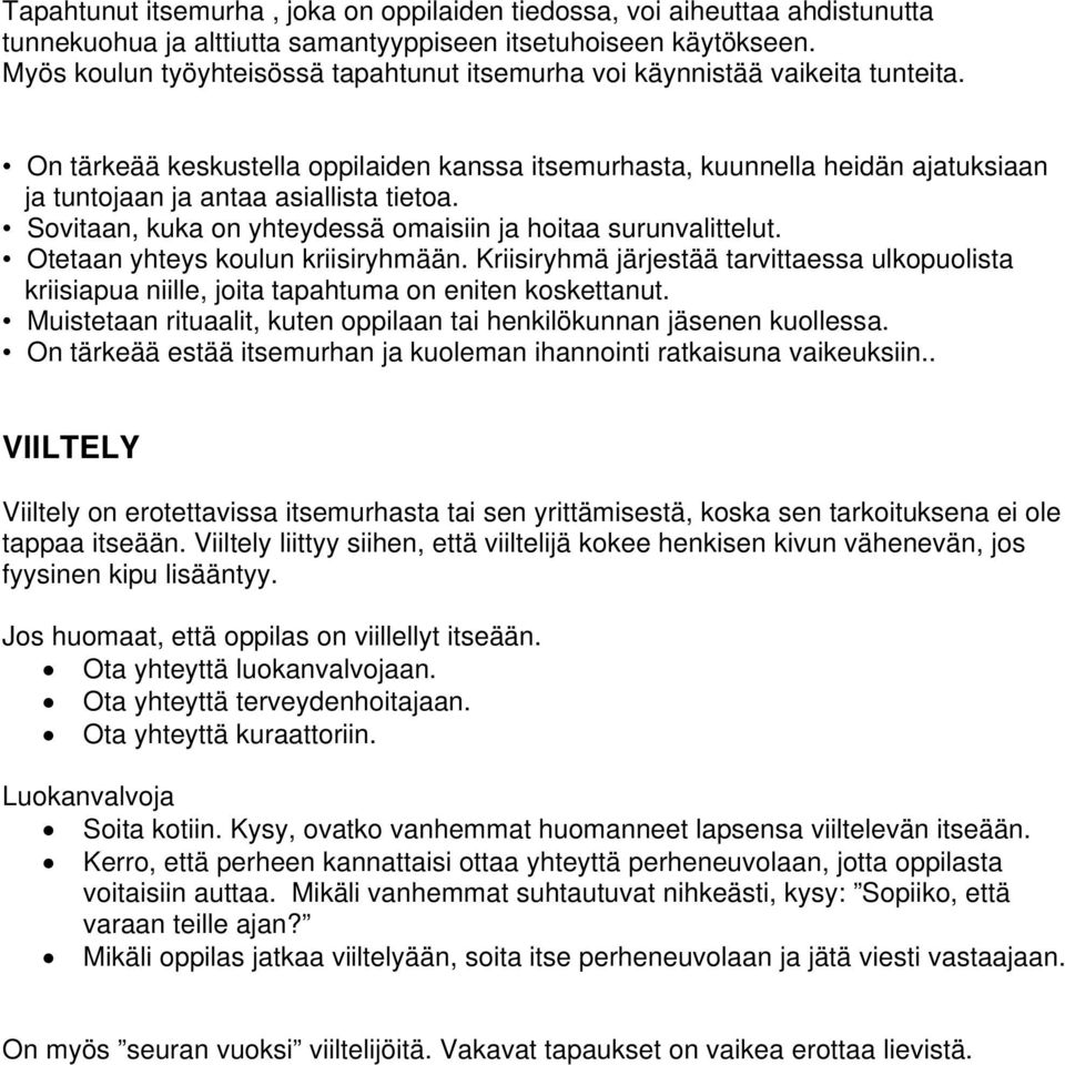 On tärkeää keskustella oppilaiden kanssa itsemurhasta, kuunnella heidän ajatuksiaan ja tuntojaan ja antaa asiallista tietoa. Sovitaan, kuka on yhteydessä omaisiin ja hoitaa surunvalittelut.