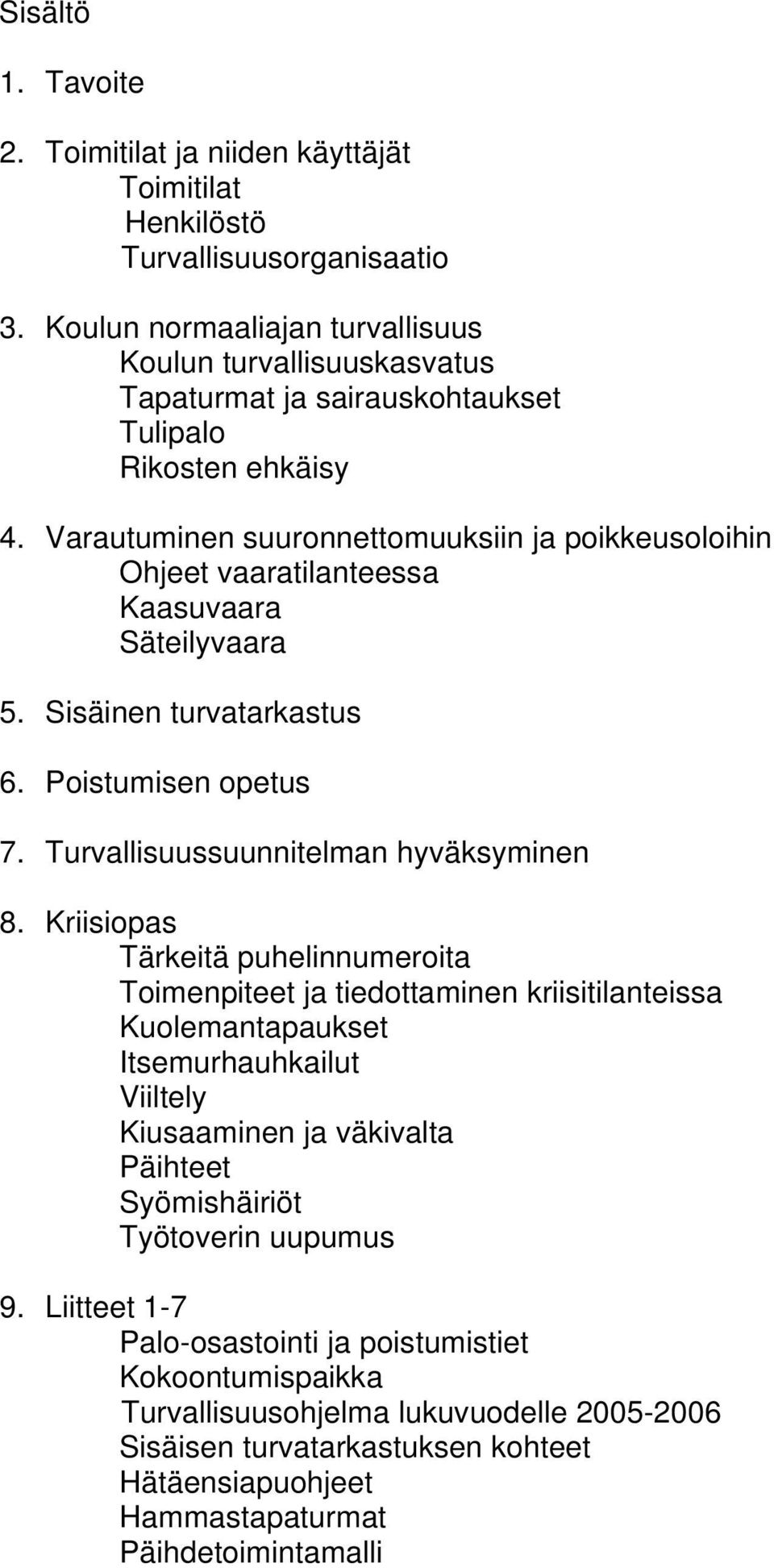 Varautuminen suuronnettomuuksiin ja poikkeusoloihin Ohjeet vaaratilanteessa Kaasuvaara Säteilyvaara 5. Sisäinen turvatarkastus 6. Poistumisen opetus 7. Turvallisuussuunnitelman hyväksyminen 8.