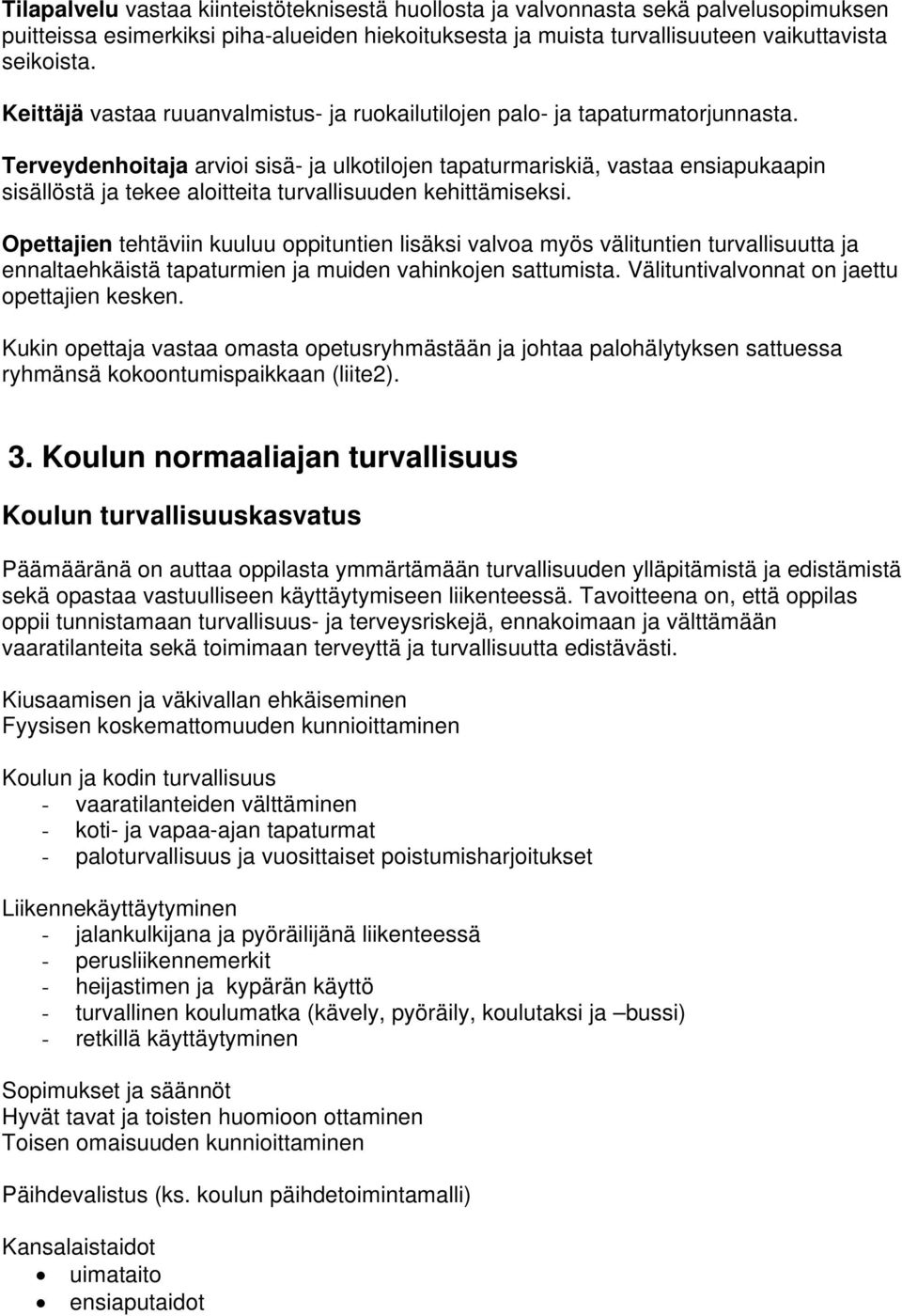 Terveydenhoitaja arvioi sisä- ja ulkotilojen tapaturmariskiä, vastaa ensiapukaapin sisällöstä ja tekee aloitteita turvallisuuden kehittämiseksi.