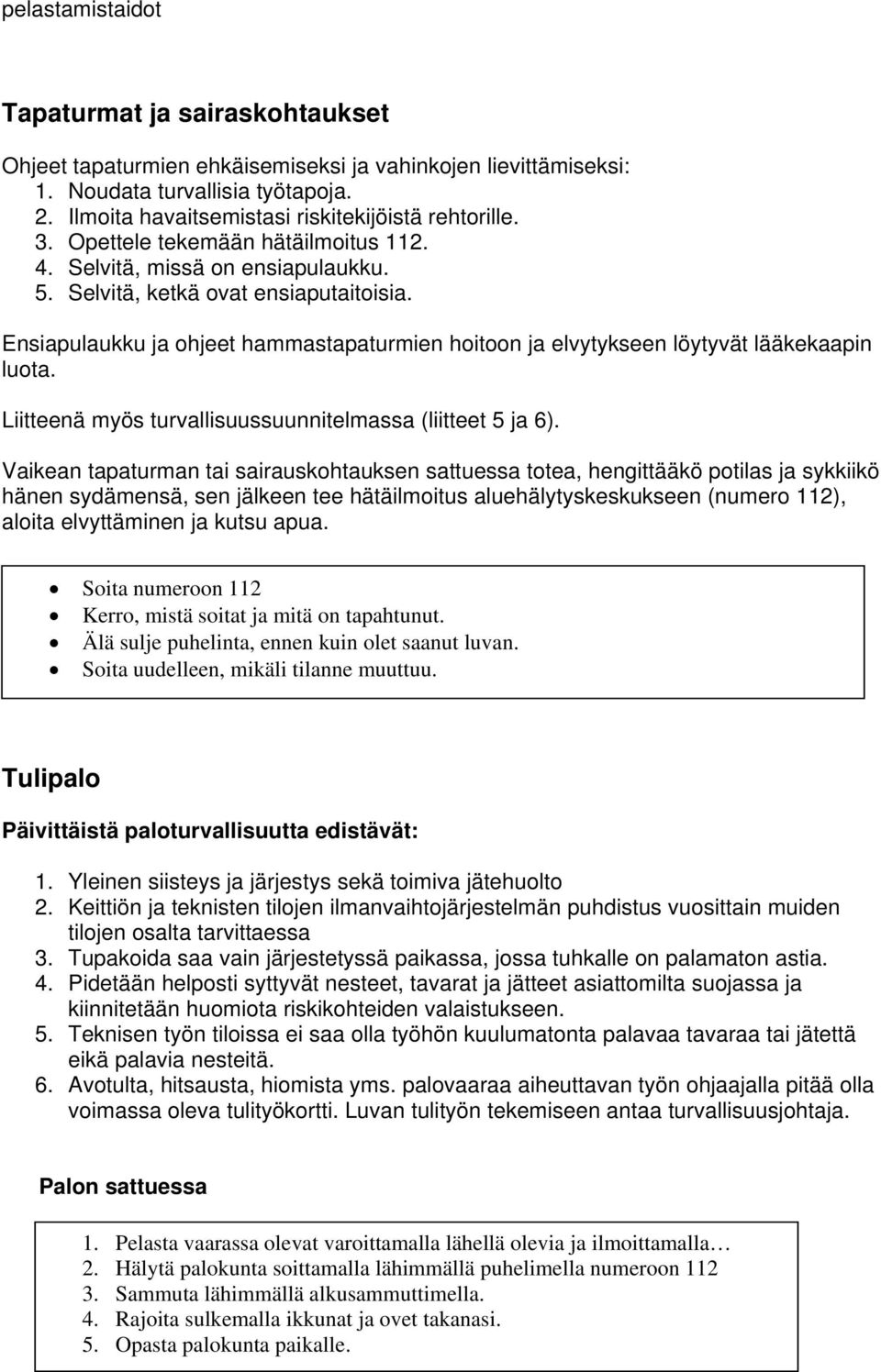 Ensiapulaukku ja ohjeet hammastapaturmien hoitoon ja elvytykseen löytyvät lääkekaapin luota. Liitteenä myös turvallisuussuunnitelmassa (liitteet 5 ja 6).