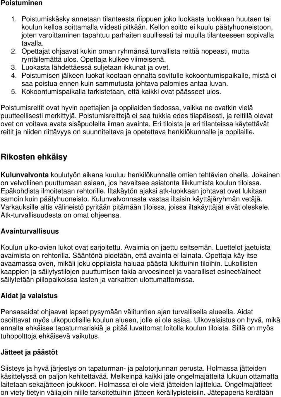 Opettajat ohjaavat kukin oman ryhmänsä turvallista reittiä nopeasti, mutta ryntäilemättä ulos. Opettaja kulkee viimeisenä. 3. Luokasta lähdettäessä suljetaan ikkunat ja ovet. 4.