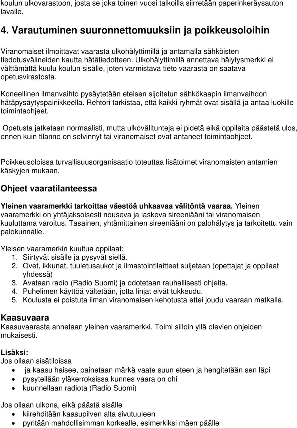 Ulkohälyttimillä annettava hälytysmerkki ei välttämättä kuulu koulun sisälle, joten varmistava tieto vaarasta on saatava opetusvirastosta.