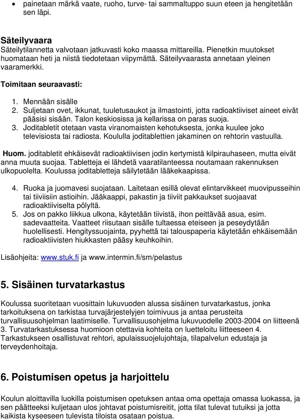 Suljetaan ovet, ikkunat, tuuletusaukot ja ilmastointi, jotta radioaktiiviset aineet eivät pääsisi sisään. Talon keskiosissa ja kellarissa on paras suoja. 3.