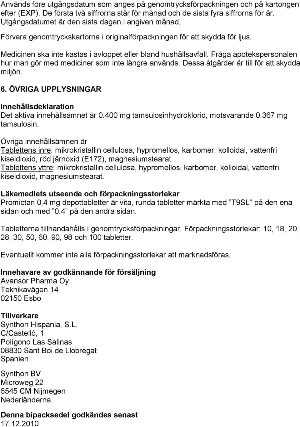 Fråga apotekspersonalen hur man gör med mediciner som inte längre används. Dessa åtgärder är till för att skydda miljön. 6. ÖVRIGA UPPLYSNINGAR Innehållsdeklaration Det aktiva innehållsämnet är 0.