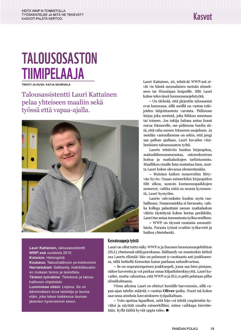 Lauri Kattainen, talousassistentti WWF:ssä vuodesta 2010 Kotoisin: Helsingistä Koulutus: Taloushallinnon yo-merkonomi Harrastukset: Salibandy, mahdollisuuksien mukaan tennis ja laskettelu Tärkein