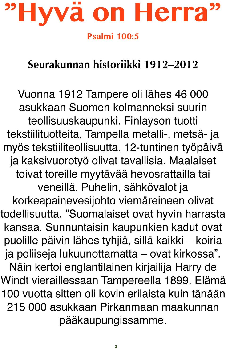 Maalaiset toivat toreille myytävää hevosrattailla tai veneillä. Puhelin, sähkövalot ja korkeapainevesijohto viemäreineen olivat todellisuutta. Suomalaiset ovat hyvin harrasta kansaa.