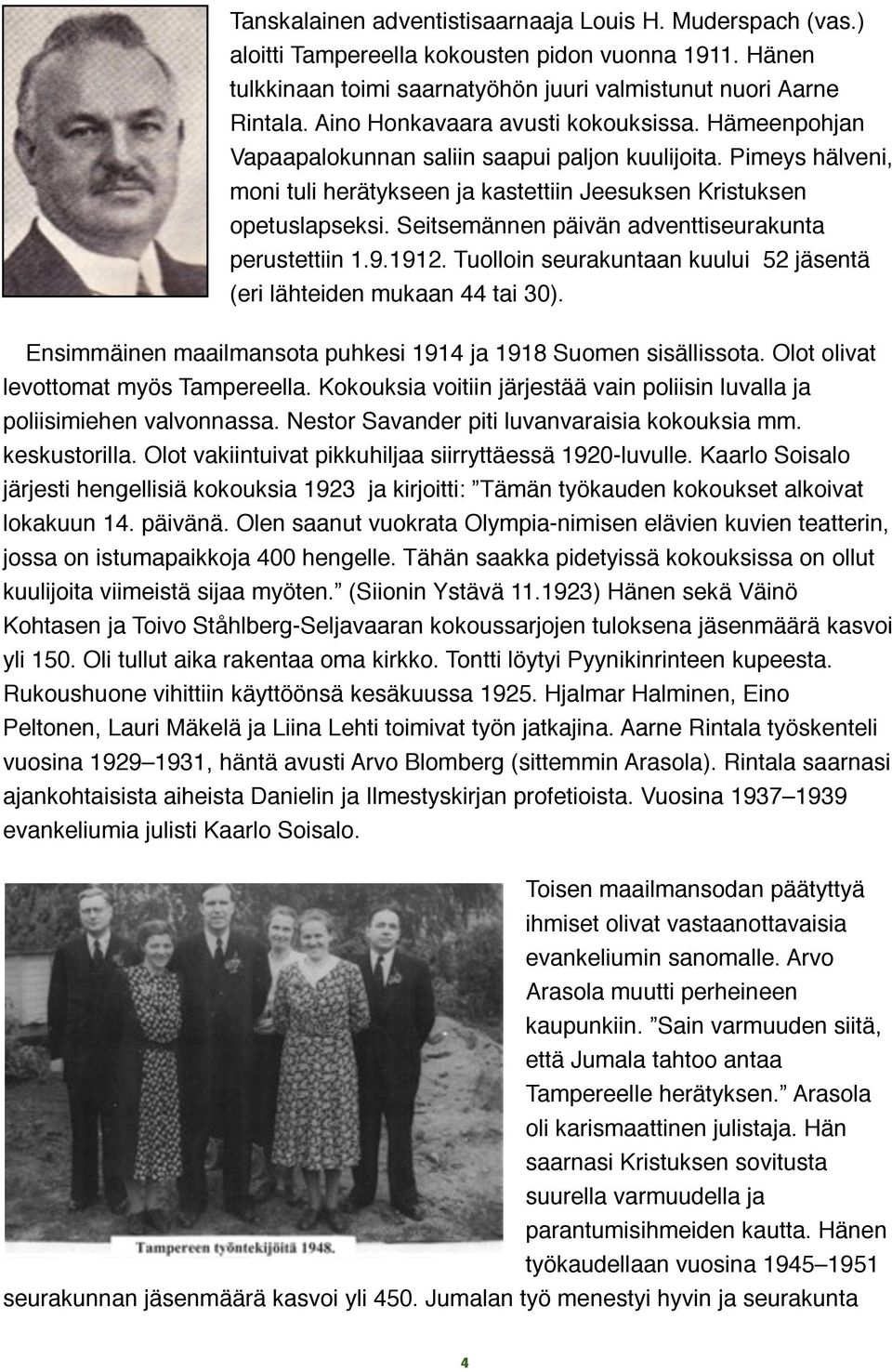 Seitsemännen päivän adventtiseurakunta perustettiin 1.9.1912. Tuolloin seurakuntaan kuului 52 jäsentä (eri lähteiden mukaan 44 tai 30).