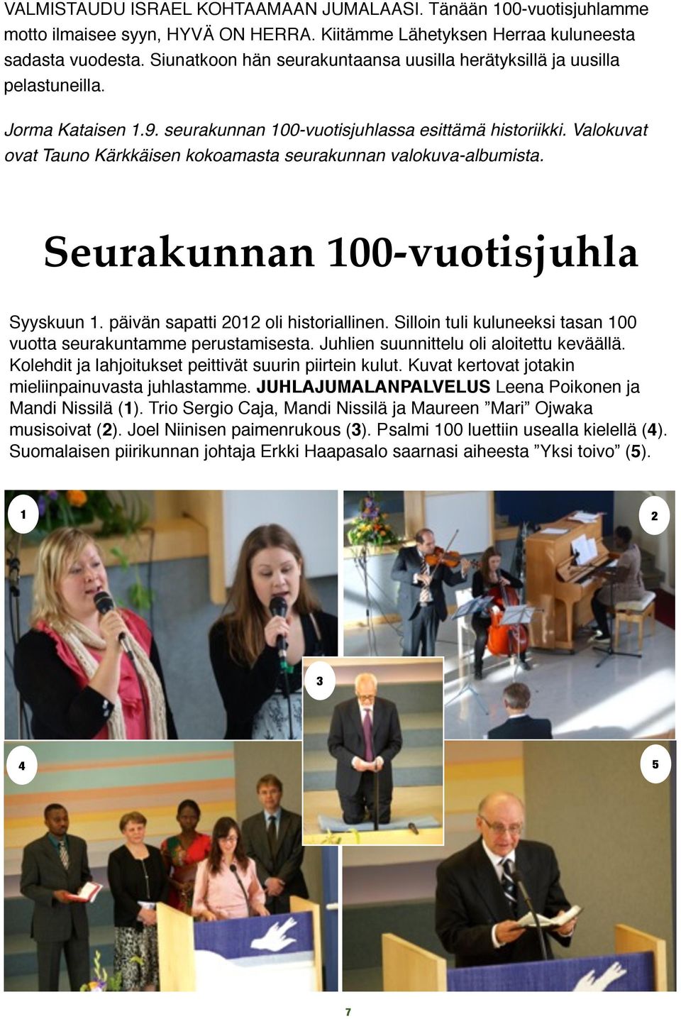 Valokuvat ovat Tauno Kärkkäisen kokoamasta seurakunnan valokuva-albumista. Seurakunnan 100-vuotisjuhla Syyskuun 1. päivän sapatti 2012 oli historiallinen.