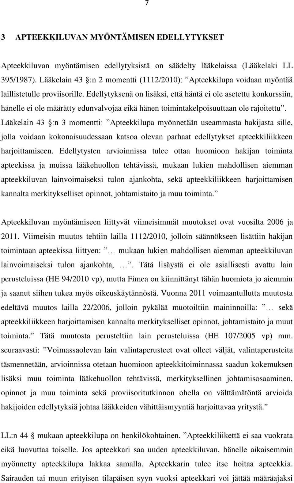 Edellytyksenä on lisäksi, että häntä ei ole asetettu konkurssiin, hänelle ei ole määrätty edunvalvojaa eikä hänen toimintakelpoisuuttaan ole rajoitettu.