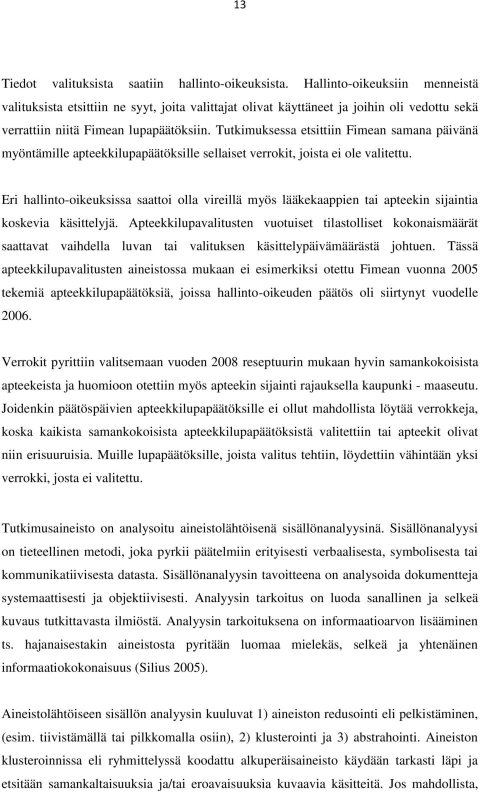 Tutkimuksessa etsittiin Fimean samana päivänä myöntämille apteekkilupapäätöksille sellaiset verrokit, joista ei ole valitettu.