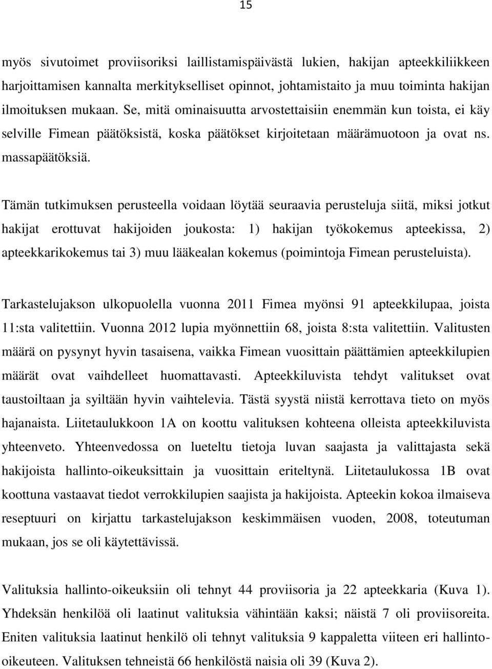 Tämän tutkimuksen perusteella voidaan löytää seuraavia perusteluja siitä, miksi jotkut hakijat erottuvat hakijoiden joukosta: 1) hakijan työkokemus apteekissa, 2) apteekkarikokemus tai 3) muu