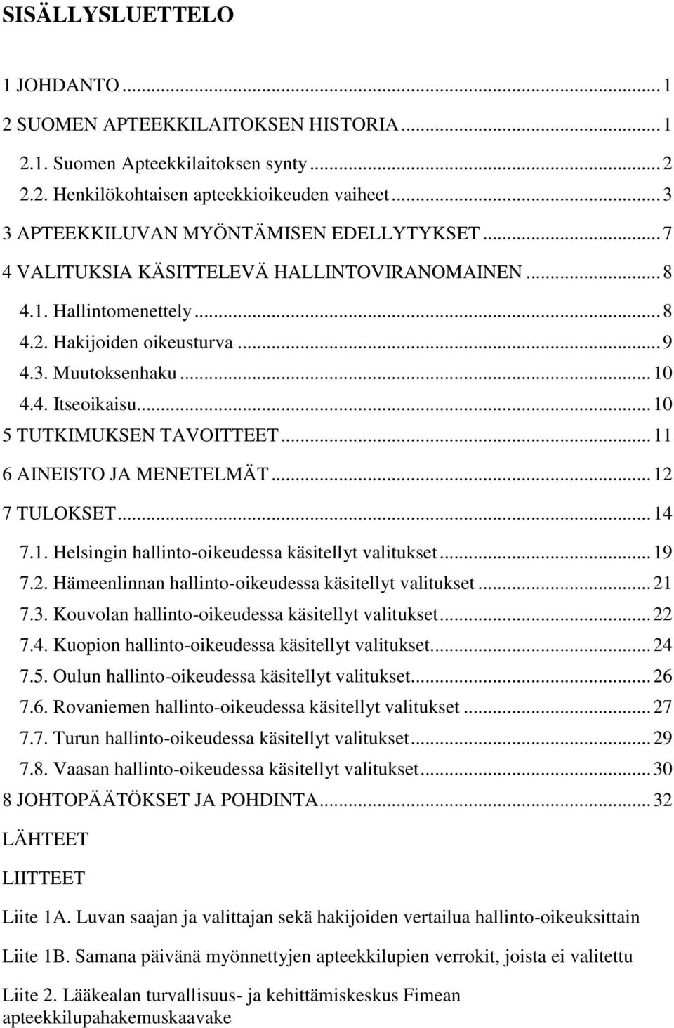 .. 10 5 TUTKIMUKSEN TAVOITTEET... 11 6 AINEISTO JA MENETELMÄT... 12 7 TULOKSET... 14 7.1. Helsingin hallinto-oikeudessa käsitellyt valitukset... 19 7.2. Hämeenlinnan hallinto-oikeudessa käsitellyt valitukset.