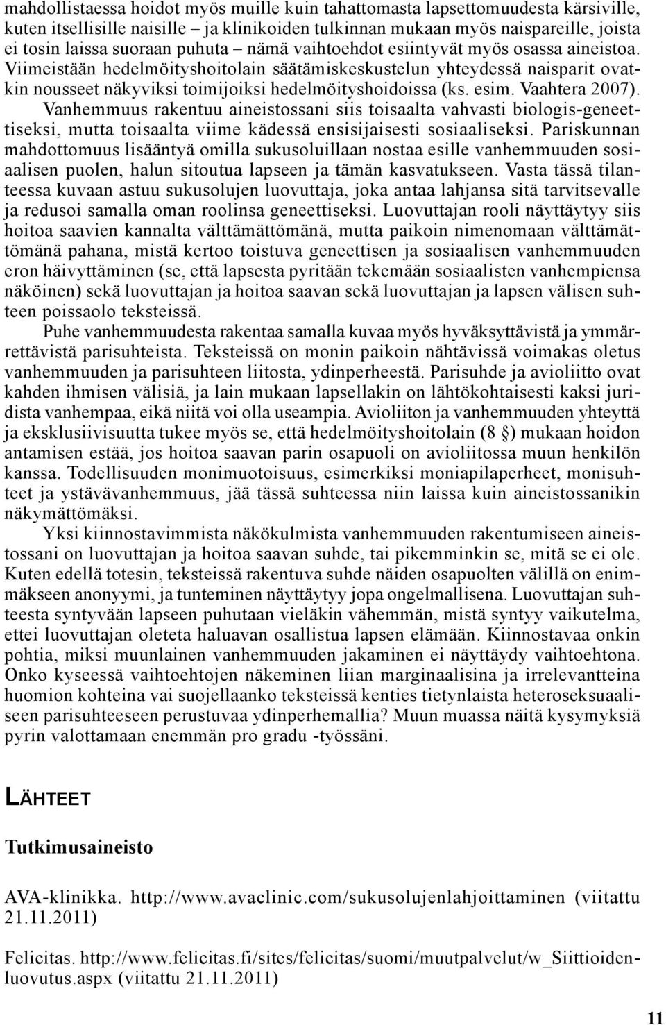 Vaahtera 2007). Vanhemmuus rakentuu aineistossani siis toisaalta vahvasti biologis-geneettiseksi, mutta toisaalta viime kädessä ensisijaisesti sosiaaliseksi.