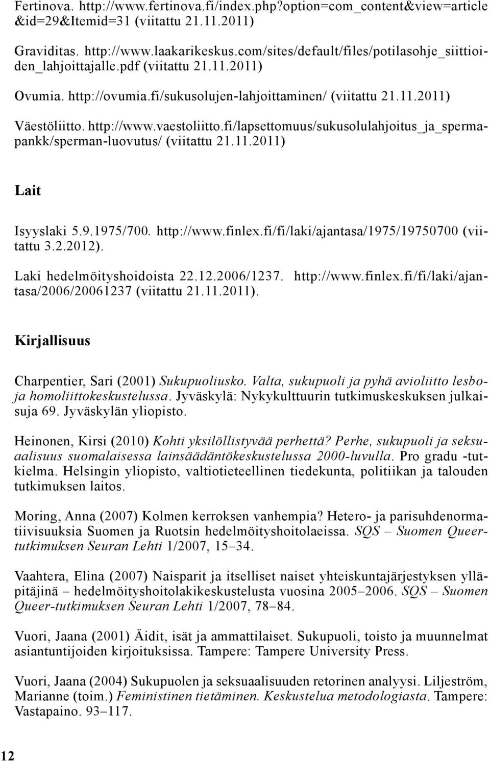 vaestoliitto.fi/lapsettomuus/sukusolulahjoitus_ja_spermapankk/sperman-luovutus/ (viitattu 21.11.2011) Lait Isyyslaki 5.9.1975/700. http://www.finlex.fi/fi/laki/ajantasa/1975/19750700 (viitattu 3.2.2012).