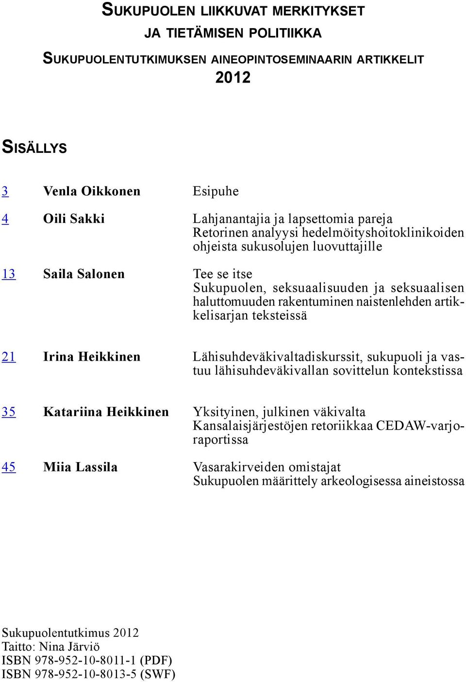 artikkelisarjan teksteissä 21 Irina Heikkinen Lähisuhdeväkivaltadiskurssit, sukupuoli ja vastuu lähisuhdeväkivallan sovittelun kontekstissa 35 Katariina Heikkinen 45 Miia Lassila Yksityinen, julkinen