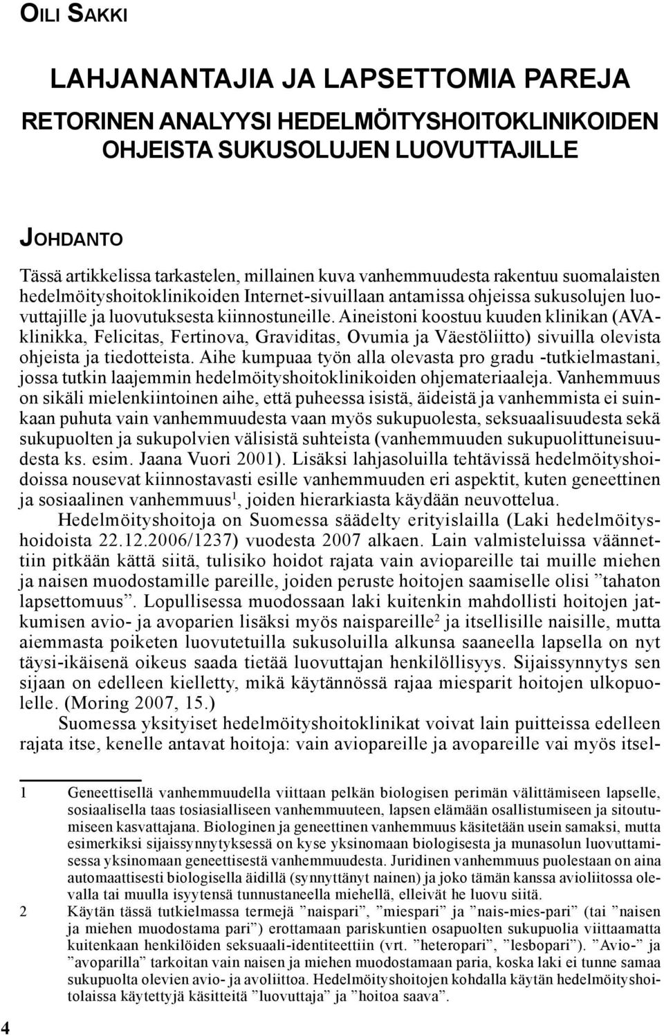 Aineistoni koostuu kuuden klinikan (AVAklinikka, Felicitas, Fertinova, Graviditas, Ovumia ja Väestöliitto) sivuilla olevista ohjeista ja tiedotteista.