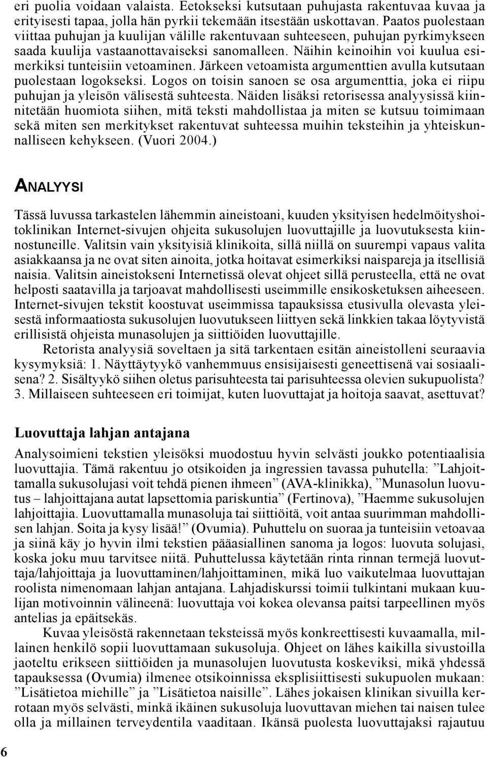 Näihin keinoihin voi kuulua esimerkiksi tunteisiin vetoaminen. Järkeen vetoamista argumenttien avulla kutsutaan puolestaan logokseksi.