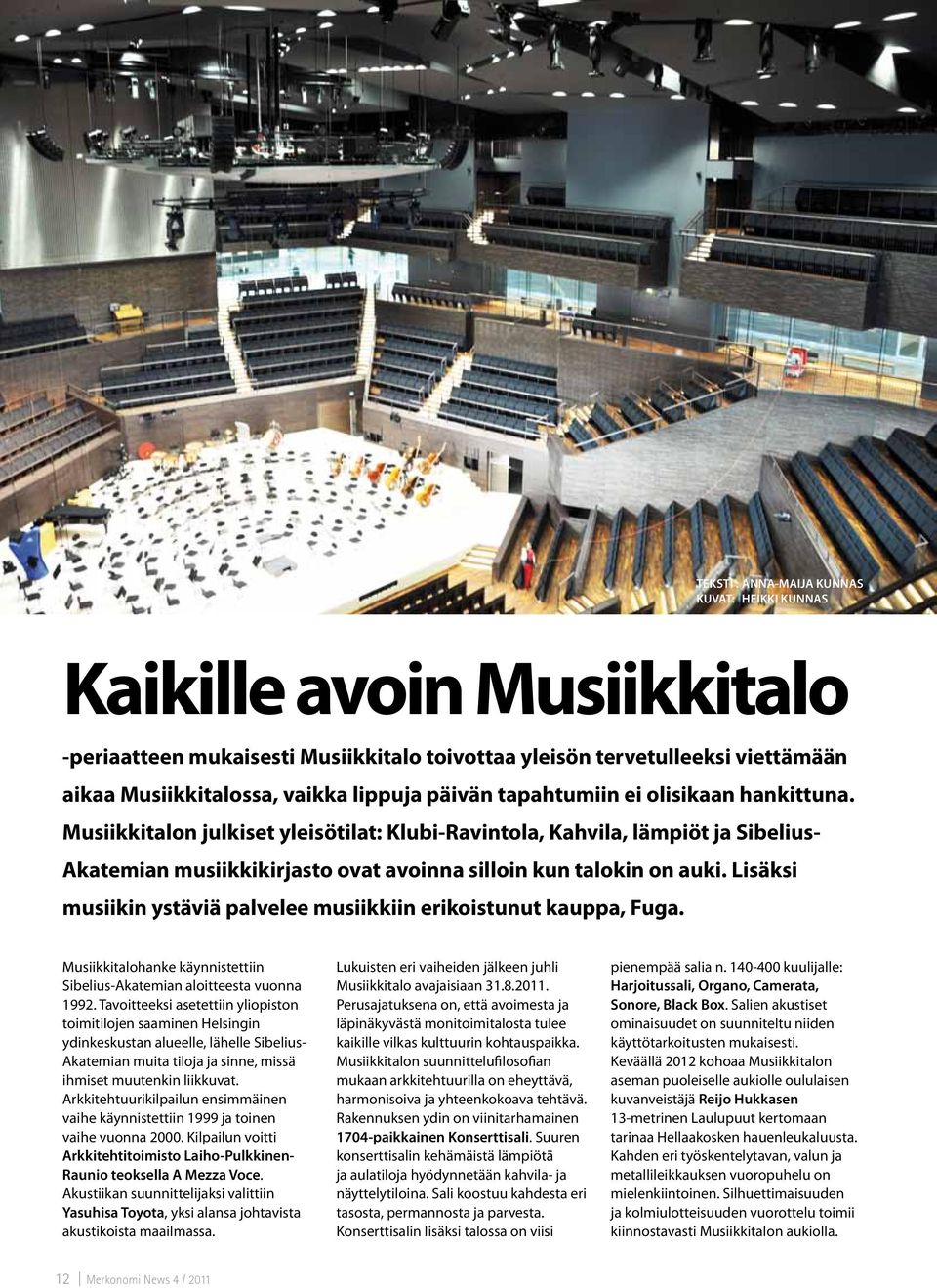 Lisäksi musiikin ystäviä palvelee musiikkiin erikoistunut kauppa, Fuga. Musiikkitalohanke käynnistettiin Sibelius-Akatemian aloitteesta vuonna 1992.