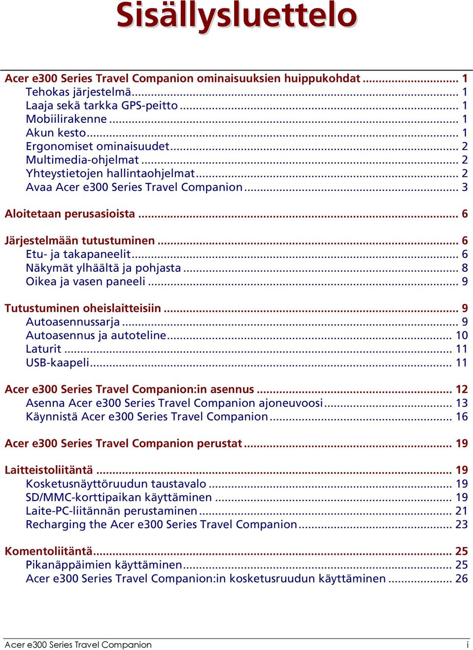 .. 6 Etu- ja takapaneelit... 6 Näkymät ylhäältä ja pohjasta... 8 Oikea ja vasen paneeli... 9 Tutustuminen oheislaitteisiin... 9 Autoasennussarja... 9 Autoasennus ja autoteline... 10 Laturit.