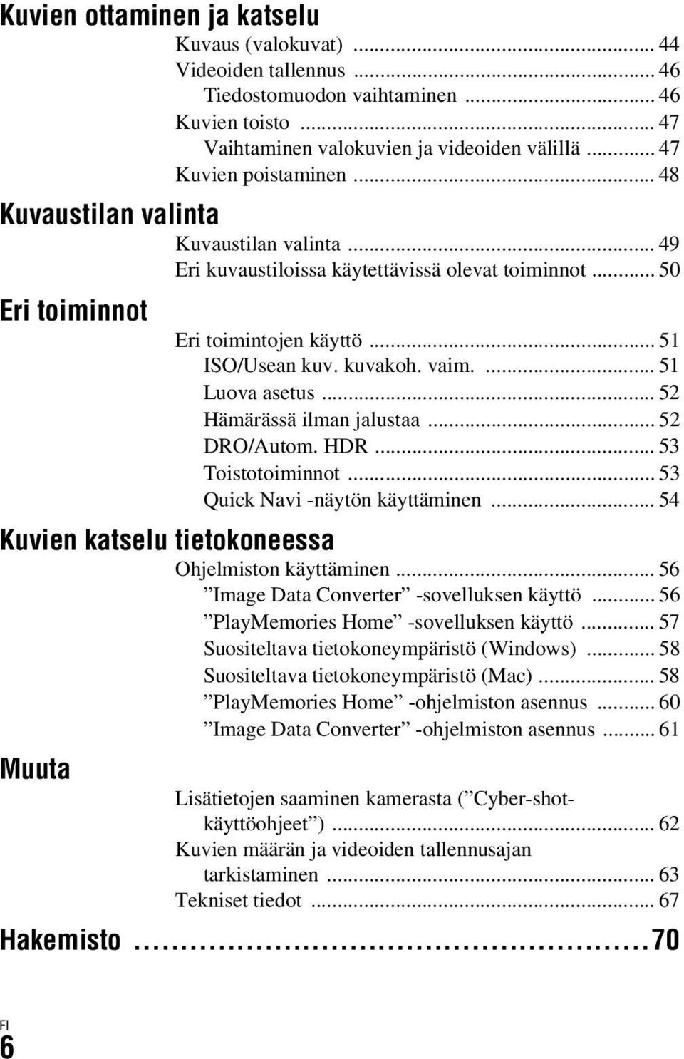 .. 52 Hämärässä ilman jalustaa... 52 DRO/Autom. HDR... 53 Toistotoiminnot... 53 Quick Navi -näytön käyttäminen... 54 Kuvien katselu tietokoneessa Ohjelmiston käyttäminen.