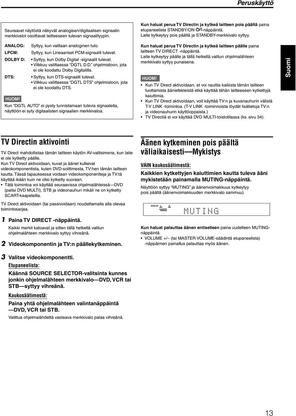 ANALOG: LPCM: DOLBY D: DTS: Syttyy, kun valitaan analoginen tulo. Syttyy, kun Lineaariset PCM-signaalit tulevat. Syttyy, kun Dolby Digital -signaalit tulevat. Vilkkuu valittaessa DGTL D.D. ohjelmistoon, jota ei ole koodattu Dolby Digitalilla.