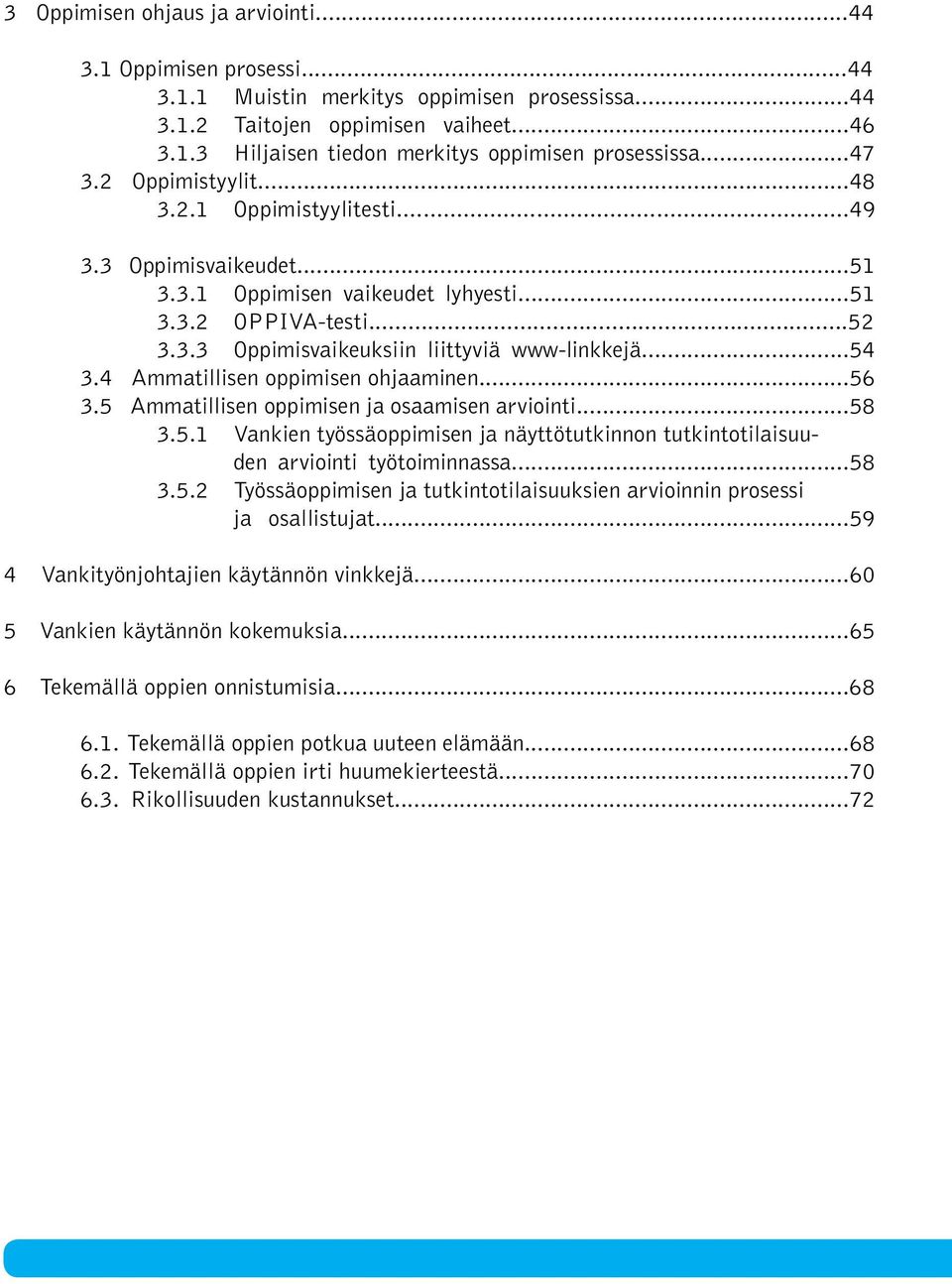 4 Ammatillisen oppimisen ohjaaminen...56 3.5 Ammatillisen oppimisen ja osaamisen arviointi...58 3.5.1 Vankien työssäoppimisen ja näyttötutkinnon tutkintotilaisuuden arviointi työtoiminnassa...58 3.5.2 Työssäoppimisen ja tutkintotilaisuuksien arvioinnin prosessi ja osallistujat.