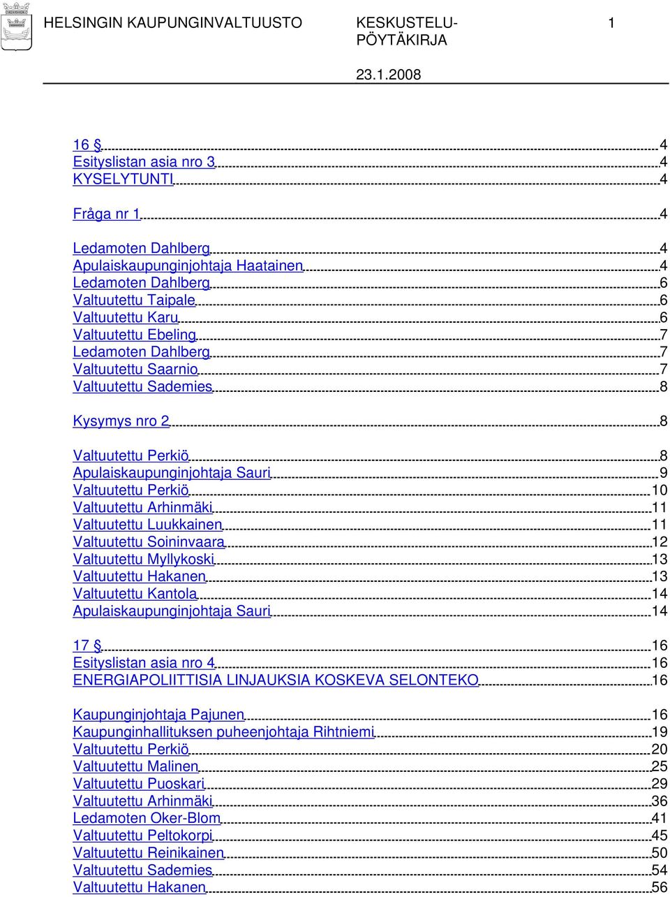 Valtuutettu Arhinmäki 11 Valtuutettu Luukkainen 11 Valtuutettu Soininvaara 12 Valtuutettu Myllykoski 13 Valtuutettu Hakanen 13 Valtuutettu Kantola 14 Apulaiskaupunginjohtaja Sauri 14 17 16