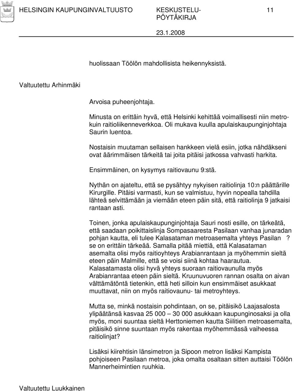 Nostaisin muutaman sellaisen hankkeen vielä esiin, jotka nähdäkseni ovat äärimmäisen tärkeitä tai joita pitäisi jatkossa vahvasti harkita. Ensimmäinen, on kysymys raitiovaunu 9:stä.