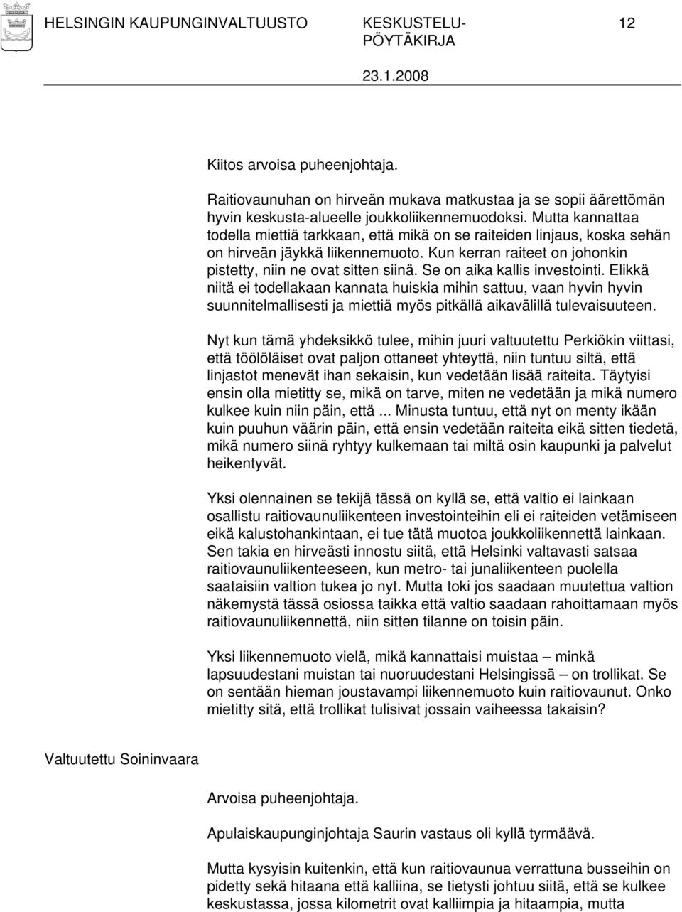 Se on aika kallis investointi. Elikkä niitä ei todellakaan kannata huiskia mihin sattuu, vaan hyvin hyvin suunnitelmallisesti ja miettiä myös pitkällä aikavälillä tulevaisuuteen.