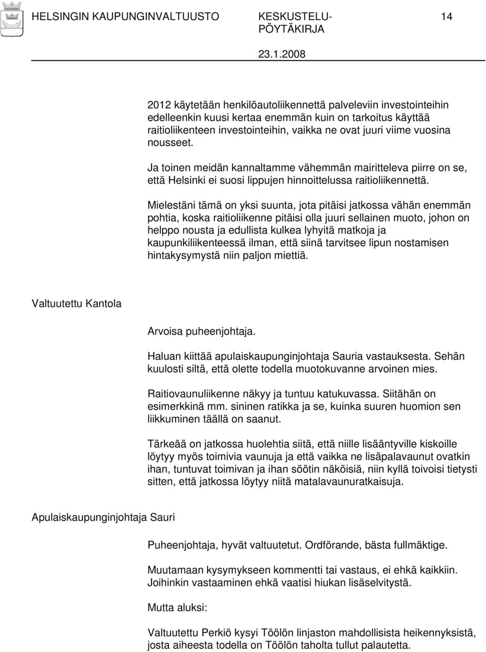 Mielestäni tämä on yksi suunta, jota pitäisi jatkossa vähän enemmän pohtia, koska raitioliikenne pitäisi olla juuri sellainen muoto, johon on helppo nousta ja edullista kulkea lyhyitä matkoja ja