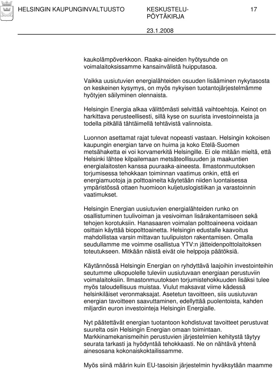 Helsingin Energia alkaa välittömästi selvittää vaihtoehtoja. Keinot on harkittava perusteellisesti, sillä kyse on suurista investoinneista ja todella pitkällä tähtäimellä tehtävistä valinnoista.