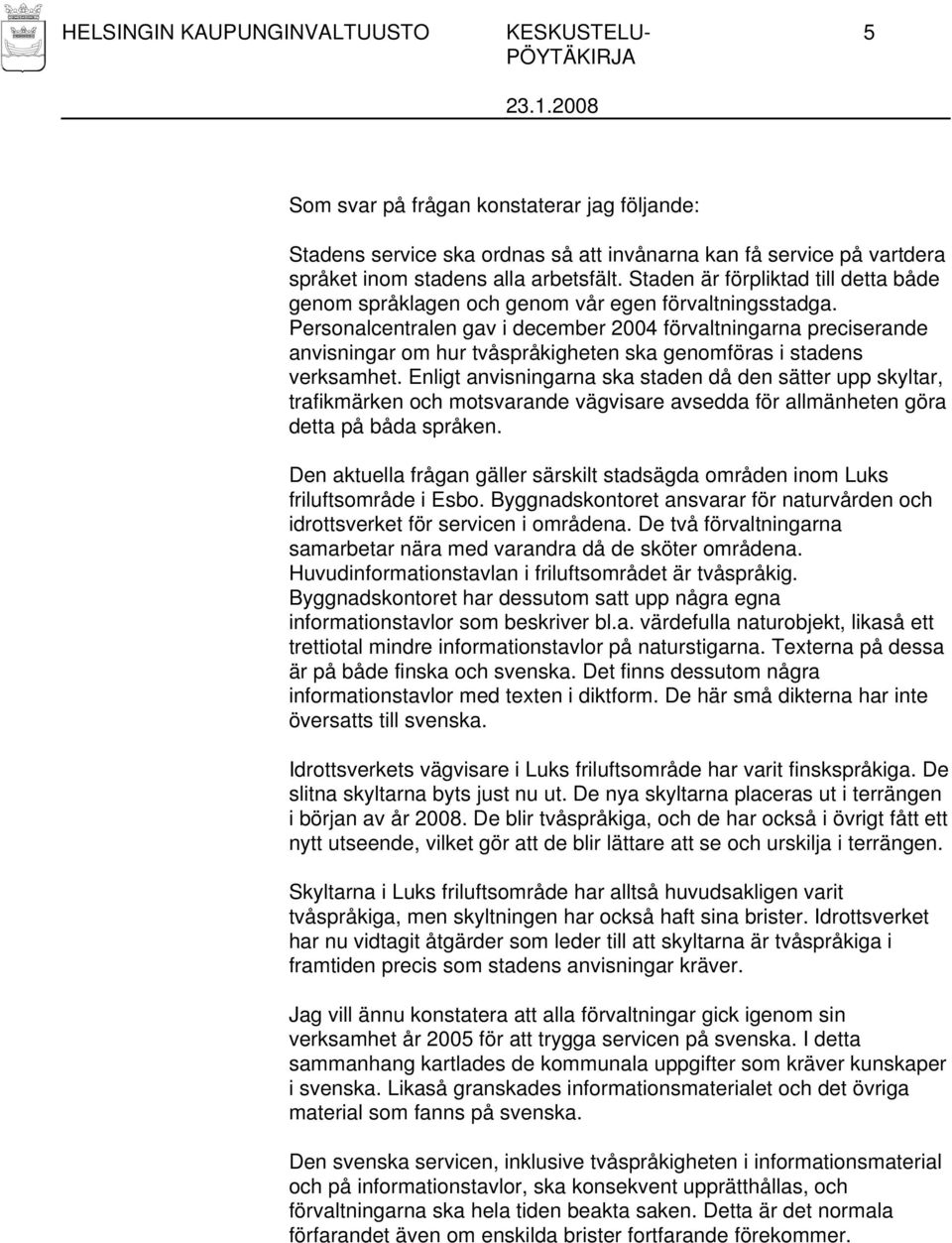 Personalcentralen gav i december 2004 förvaltningarna preciserande anvisningar om hur tvåspråkigheten ska genomföras i stadens verksamhet.