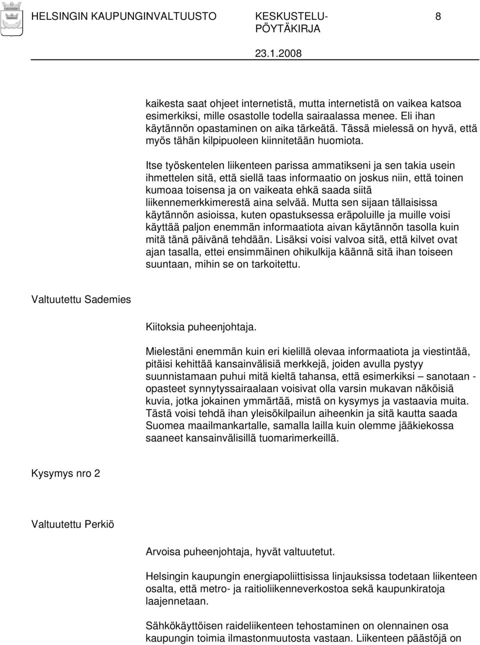 Itse työskentelen liikenteen parissa ammatikseni ja sen takia usein ihmettelen sitä, että siellä taas informaatio on joskus niin, että toinen kumoaa toisensa ja on vaikeata ehkä saada siitä