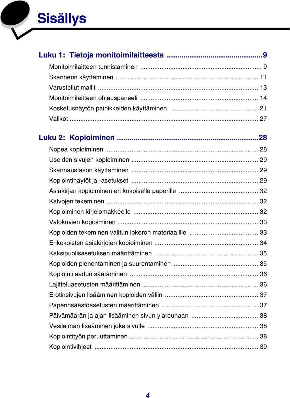 .. 29 Kopiointinäytöt ja -asetukset... 29 Asiakirjan kopioiminen eri kokoiselle paperille... 32 Kalvojen tekeminen... 32 Kopioiminen kirjelomakkeelle... 32 Valokuvien kopioiminen.