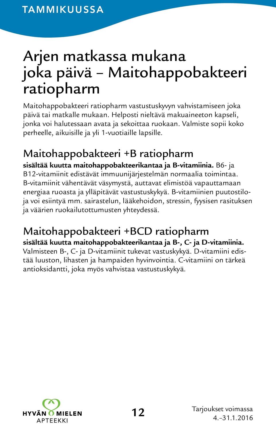 Maitohappobakteeri +B ratiopharm sisältää kuutta maitohappobakteerikantaa ja B-vitamiinia. B6- ja B12-vitamiinit edistävät immuunijärjestelmän normaalia toimintaa.