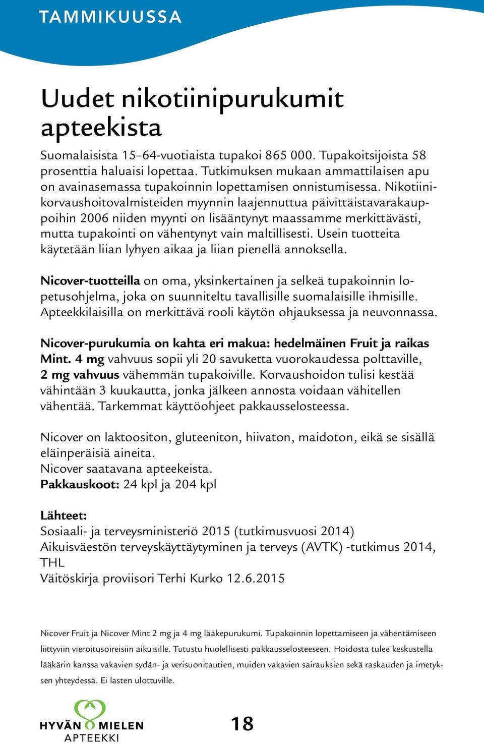 Nikotiinikorvaushoitovalmisteiden myynnin laajennuttua päivittäistavarakauppoihin 2006 niiden myynti on lisääntynyt maassamme merkittävästi, mutta tupakointi on vähentynyt vain maltillisesti.