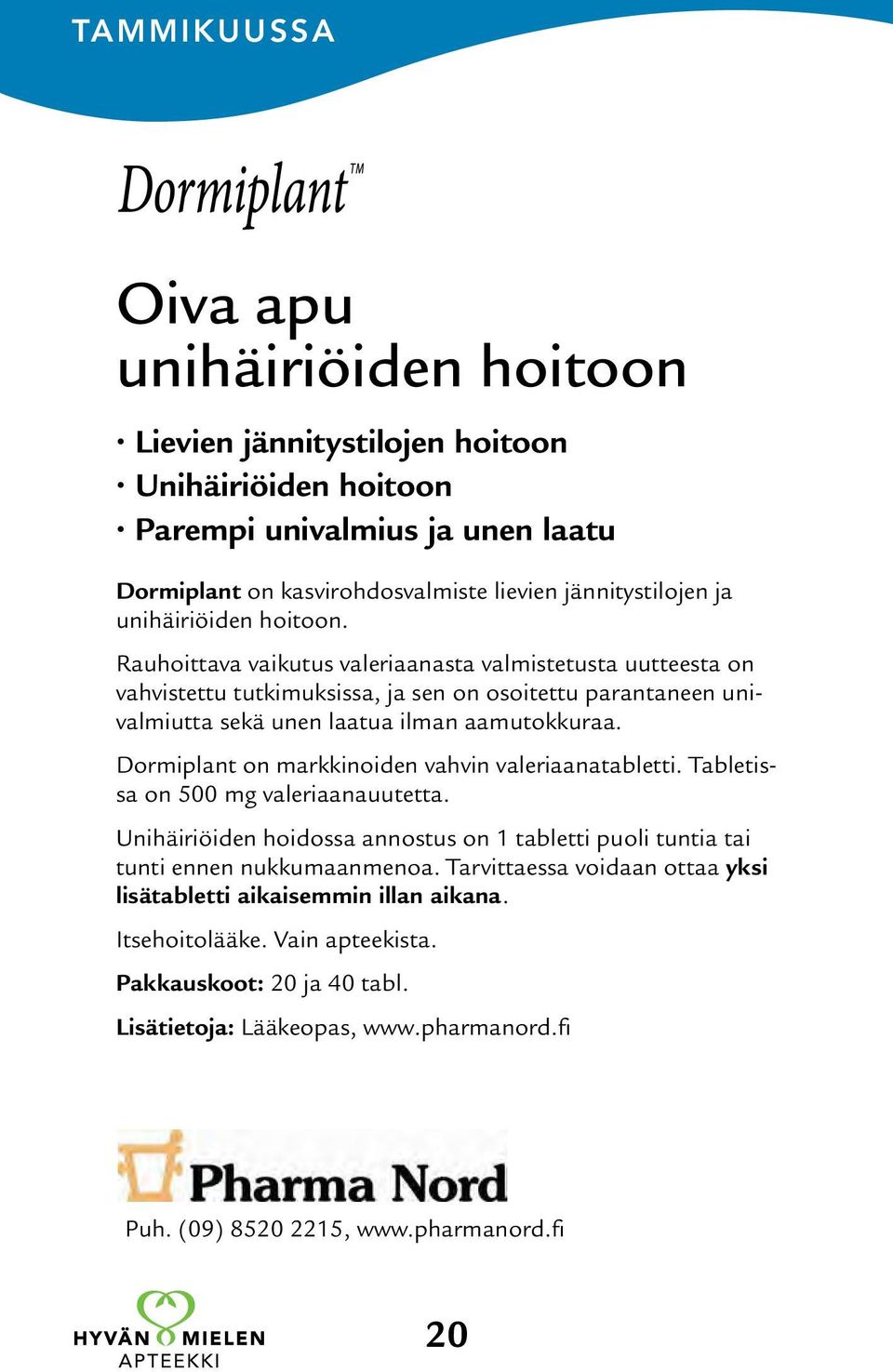 Dormiplant on markkinoiden vahvin valeriaanatabletti. Tabletissa on 500 mg valeriaanauutetta. Unihäiriöiden hoidossa annostus on 1 tabletti puoli tuntia tai tunti ennen nukkumaanmenoa.
