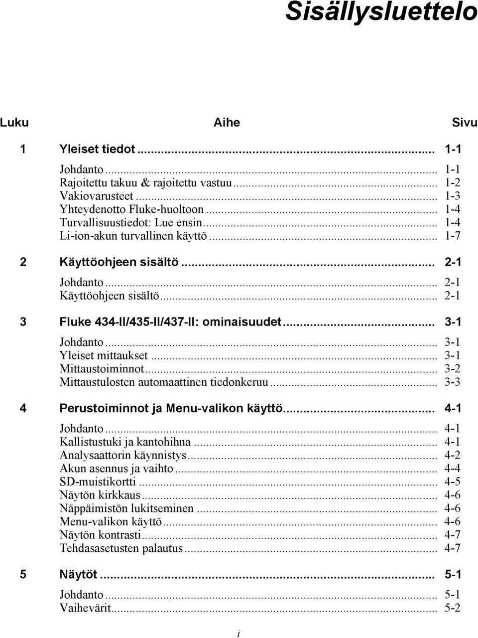 .. 3-1 Yleiset mittaukset... 3-1 Mittaustoiminnot... 3-2 Mittaustulosten automaattinen tiedonkeruu... 3-3 4 Perustoiminnot ja Menu-valikon käyttö... 4-1 Johdanto... 4-1 Kallistustuki ja kantohihna.