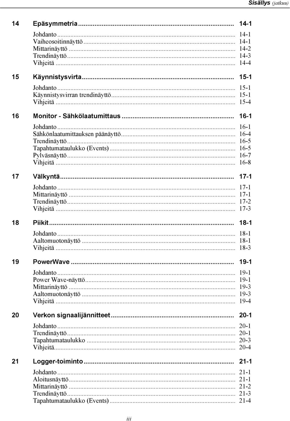 .. 16-5 Tapahtumataulukko (Events)... 16-5 Pylväsnäyttö... 16-7 Vihjeitä... 16-8 17 Välkyntä... 17-1 Johdanto... 17-1 Mittarinäyttö... 17-1 Trendinäyttö... 17-2 Vihjeitä... 17-3 18 Piikit.