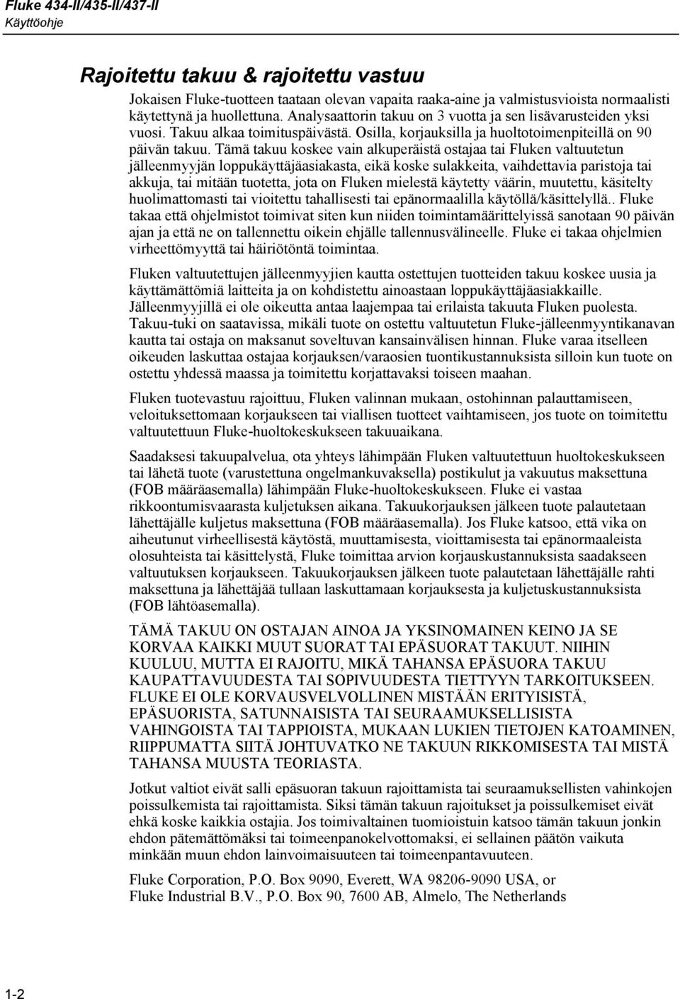 Tämä takuu koskee vain alkuperäistä ostajaa tai Fluken valtuutetun jälleenmyyjän loppukäyttäjäasiakasta, eikä koske sulakkeita, vaihdettavia paristoja tai akkuja, tai mitään tuotetta, jota on Fluken