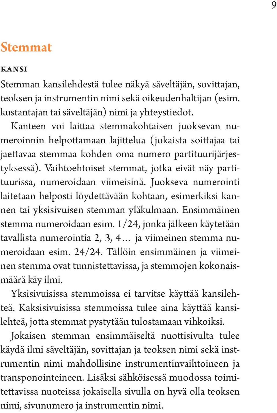 Vaihtoehtoiset stemmat, jotka eivät näy partituurissa, numeroidaan viimeisinä. Juokseva numerointi laitetaan helposti löydettävään kohtaan, esimerkiksi kannen tai yksisivuisen stemman yläkulmaan.