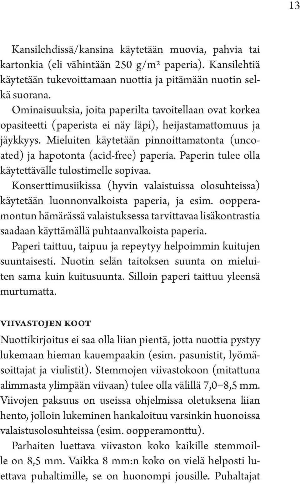 Mieluiten käytetään pinnoittamatonta (uncoated) ja hapotonta (acid-free) paperia. Paperin tulee olla käytettävälle tulostimelle sopivaa.