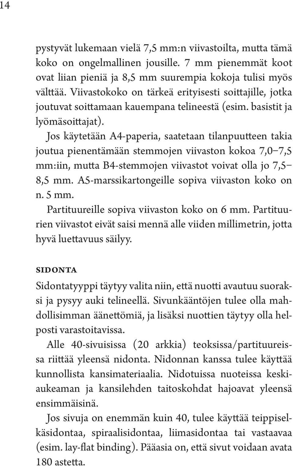 Jos käytetään A4-paperia, saatetaan tilanpuutteen takia joutua pienentämään stemmojen viivaston kokoa 7,0 7,5 mm:iin, mutta B4-stemmojen viivastot voivat olla jo 7,5 8,5 mm.