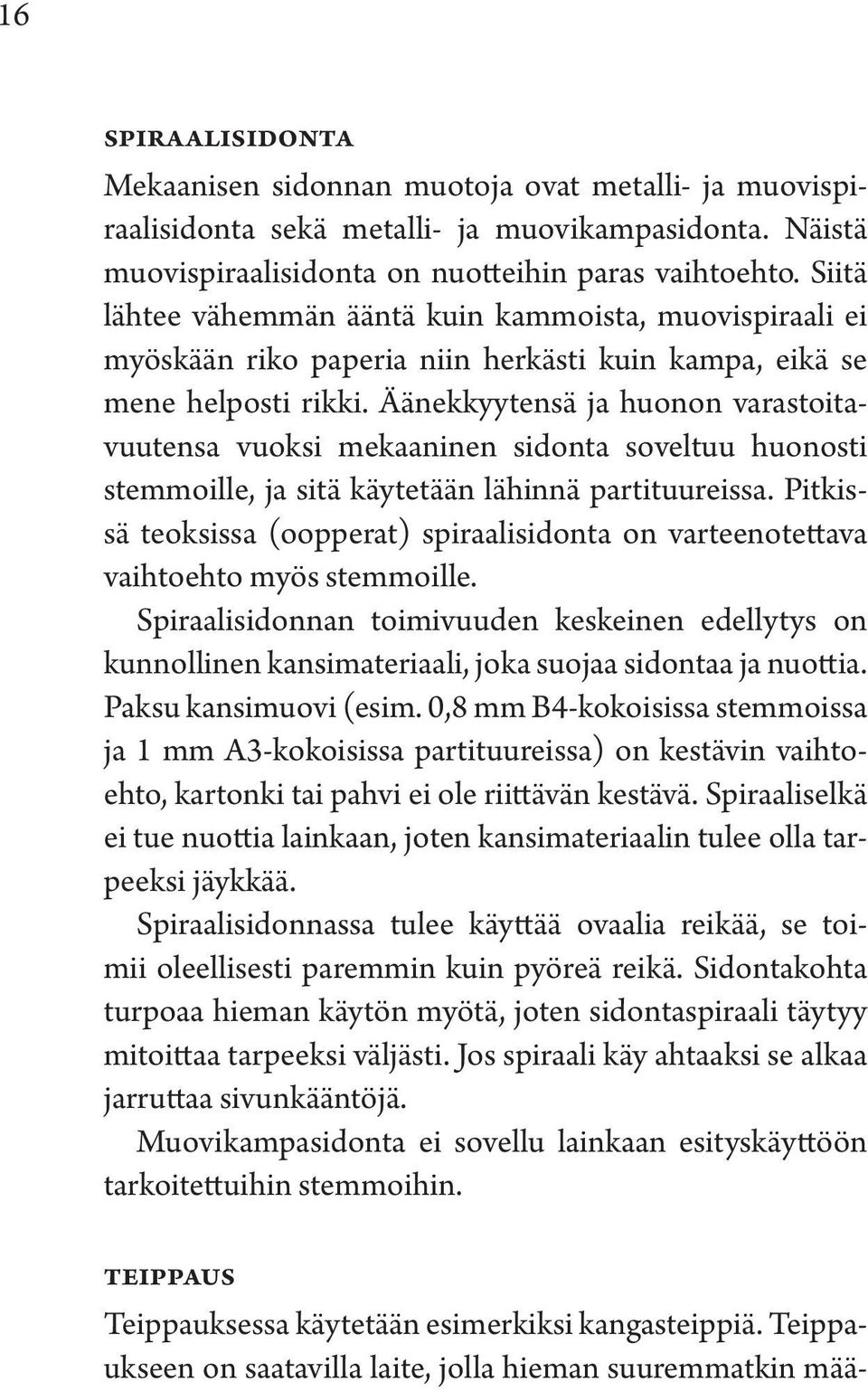 Äänekkyytensä ja huonon varastoitavuutensa vuoksi mekaaninen sidonta soveltuu huonosti stemmoille, ja sitä käytetään lähinnä partituureissa.