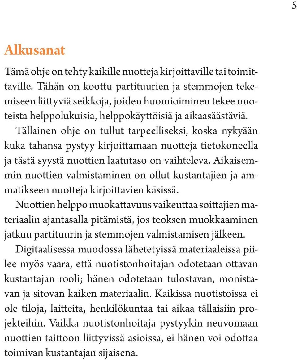 Tällainen ohje on tullut tarpeelliseksi, koska nykyään kuka tahansa pystyy kirjoittamaan nuotteja tietokoneella ja tästä syystä nuottien laatutaso on vaihteleva.