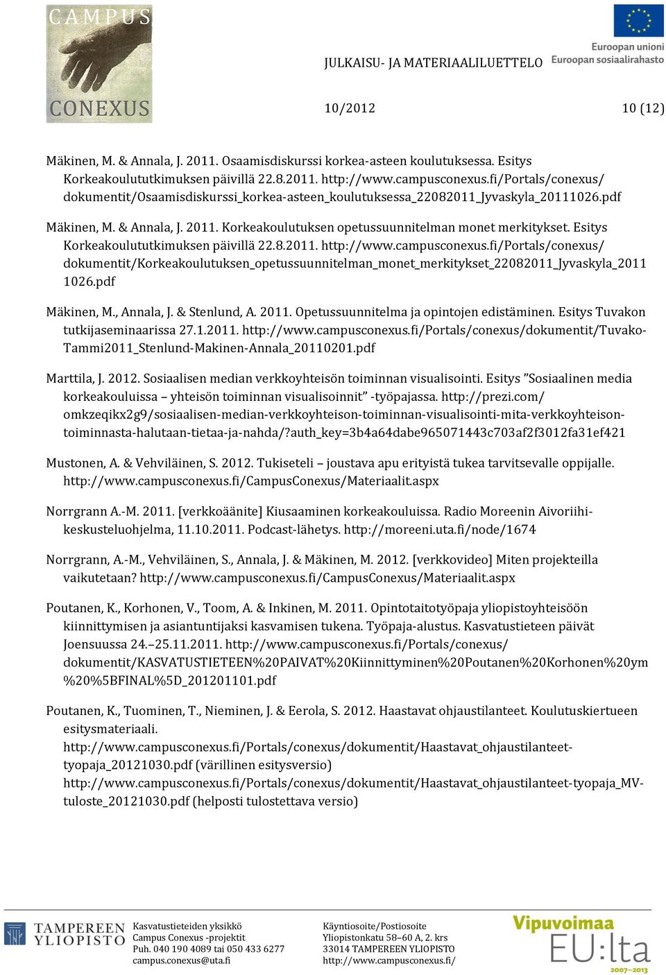 pdf Mäkinen, M., Annala, J. & Stenlund, A. 2011. Opetussuunnitelma ja opintojen edistäminen. Esitys Tuvakon tutkijaseminaarissa 27.1.2011. Portals/conexus/dokumentit/Tuvako- Tammi2011_Stenlund-Makinen-Annala_20110201.