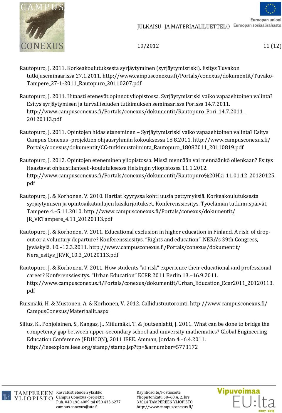 7.2011_ 20120113.pdf Rautopuro, J. 2011. Opintojen hidas eteneminen Syrjäytymisriski vaiko vapaaehtoinen valinta? Esitys Campus Conexus -projektien ohjausryhmän kokouksessa 18.8.2011. Portals/conexus/dokumentit/CC-tutkimustoiminta_Rautopuro_18082011_20110819.