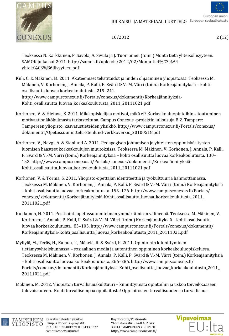 Annala, P. Kalli, P. Svärd & V.-M. Värri (toim.) Korkeajännityksiä kohti osallisuutta luovaa korkeakoulutusta. 219 241. Portals/conexus/dokumentit/Korkeajännityksiä- Korhonen, V. & Hietava, S. 2011.
