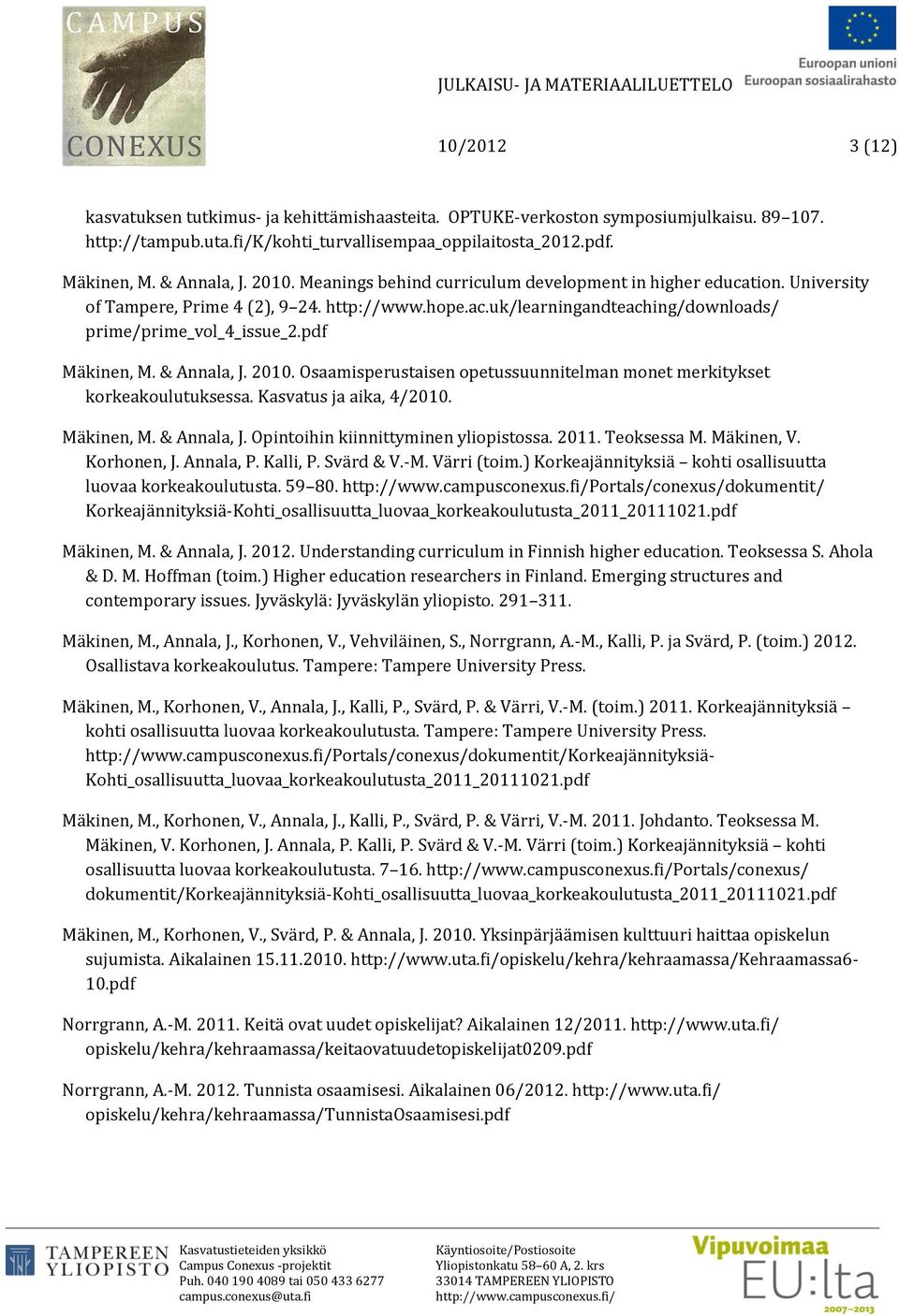 pdf Mäkinen, M. & Annala, J. 2010. Osaamisperustaisen opetussuunnitelman monet merkitykset korkeakoulutuksessa. Kasvatus ja aika, 4/2010. Mäkinen, M. & Annala, J. Opintoihin kiinnittyminen yliopistossa.